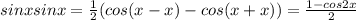 sinxsinx=\frac{1}{2}(cos(x-x)-cos(x+x))=\frac{1-cos2x}{2}