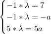 \begin{cases} -1*\lambda=7\\-1*\lambda=-a\\5*\lambda=5a \end{cases}