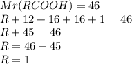 Mr(RCOOH)=46\\R+12+16+16+1=46\\R+45=46\\R=46-45\\R=1