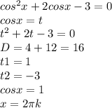 cos^{2}x+2cosx-3=0\\ cosx=t\\ t^{2}+2t-3=0\\ D=4+12=16\\ t1=1\\ t2=-3\\ cosx=1\\ x=2\pi k