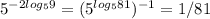 5 ^ {-2log_{5}9} = (5 ^ {log_{5}81})^{-1} = 1/81