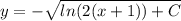 y=-\sqrt{ln(2(x+1))+C}