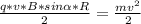 \frac{q*v*B*sin\alpha*R}{2}=\frac{mv^{2}}{2}