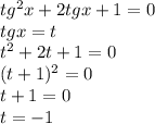 tg^2x+2tgx+1=0\\tgx=t\\t^2+2t+1=0\\(t+1)^2=0\\t+1=0\\t=-1