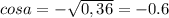 cosa=-\sqrt{0,36}=-0.6