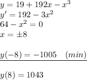 y=19+192x-x^3\\y'=192-3x^2\\64-x^2=0\\x=\pm8\\\\\underline{y(-8)=-1005\quad(min)}\\\\y(8)=1043\quad