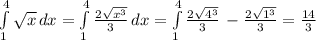 \int\limits^4_1 {\sqrt{x}} \, dx = \int\limits^4_1 {\frac{2\sqrt{x^3}}{3}} \, dx =\int\limits^4_1 {\frac{2\sqrt{4^3}}{3}} \, -\frac{2\sqrt{1^3}}{3}=\frac{14}{3}