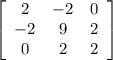 \left[\begin{array}{ccc}2&-2&0\\-2&9&2\\0&2&2\end{array}\right]