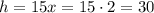 h = 15x = 15 \cdot 2 = 30