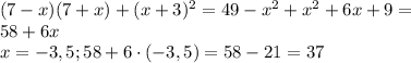 (7 - x)(7+x) + (x+3)^{2} = 49 - x^{2} + x^{2} + 6x + 9 =\\ 58 +6x\\ x = -3,5 ; 58 + 6 \cdot (-3,5) = 58 - 21 = 37