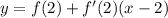 y=f(2)+f'(2)(x-2)