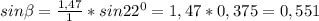 sin\beta=\frac{1,47}{1}*sin22^{0}=1,47*0,375=0,551