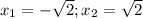 x_1=-\sqrt{2};x_2=\sqrt{2}