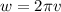 w=2\pi v