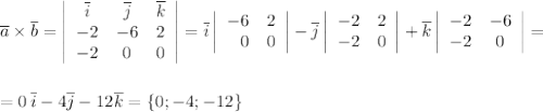 \overline a \times \overline b = \left|\begin{array}{ccc}\overline i &\overline j&\overline k\\-2&-6&2\\-2&0&0\end{array}\right| = \overline i \left|\begin{array}{rc} -6 & 2 \\ 0 & 0\end{array}\right| - \overline j \left|\begin{array}{rc} -2 & 2 \\ -2 & 0 \end{array}\right|+\overline k \left|\begin{array}{rc} -2 & -6 \\ -2 & 0\end{array}\right| = \\ \\ \\ = 0\,\overline i -4\overline j - 12\overline k = \{0;-4; -12\}