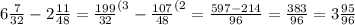 6\frac{7}{32}-2\frac{11}{48}=\frac{199}{32}^{(3}-\frac{107}{48}^{(2}=\frac{597-214}{96}=\frac{383}{96}=3\frac{95}{96}