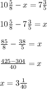 10\frac{5 }{8 }-x=7\frac{ 3}{ 5} \\\\10\frac{5 }{8 }-7\frac{ 3}{ 5}=x \\\\\frac{ 85}{8 }-\frac{ 38}{ 5}=x \\\\\frac{425-304 }{40 }=x \\\\x=3\frac{ 1}{ 40}