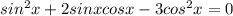 sin^2x+2sinxcosx-3cos^2x=0