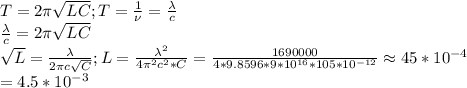 T=2\pi\sqrt{LC};T=\frac{1}{\nu}=\frac{\lambda}{c}\\\frac{\lambda}{c}=2\pi\sqrt{LC}\\\sqrt L=\frac{\lambda}{2\pi c\sqrt C};L=\frac{\lambda^2}{4\pi^2c^2*C}=\frac{1690000}{4*9.8596*9*10^{16}*105*10^{-12}}\approx45*10^{-4}\\=4.5*10^{-3}