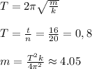 T=2\pi\sqrt\frac{m}{k}\\\\ T=\frac{t}{n}=\frac{16}{20}=0,8\\\\ m=\frac{T^2k}{4\pi^2}\approx4.05