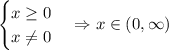 \begin{cases} x\ge0\\ x\ne0 \end{cases}\Rightarrow x\in (0,\infty)