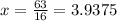 x=\frac{63}{16}=3.9375