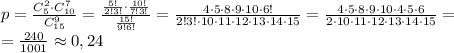 p=\frac{C_5^2\cdot C_{10}^7}{C_{15}^9}=\frac{\frac{5!}{2!3!}\cdot\frac{10!}{7!3!}}{\frac{15!}{9!6!}}=\frac{4\cdot5\cdot8\cdot9\cdot10\cdot6!}{2!3!\cdot10\cdot11\cdot12\cdot13\cdot14\cdot15}=\frac{4\cdot5\cdot8\cdot9\cdot10\cdot4\cdot5\cdot6}{2\cdot10\cdot11\cdot12\cdot13\cdot14\cdot15}= \\ =\frac{240}{1001}\approx0,24