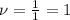 \nu=\frac{1}{1}=1