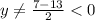 y\neq\frac{7-13}{2} <0