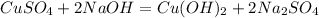 CuSO_{4} + 2NaOH = Cu(OH)_{2} + 2Na_{2}SO_{4}