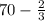 70- \frac{2}{3}