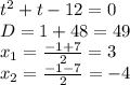 t^2+t-12=0 \\ D=1+48=49 \\ x_1=\frac{-1+7}{2}=3 \\ x_2=\frac{-1-7}{2}=-4 \\
