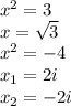 x^2=3 \\ x=\sqrt{3} \\ x^2=-4 \\ x_1=2i \\ x_2=-2i