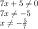 7x+5\neq0 \\\ 7x\neq-5 \\\ x\neq-\frac{5}{7}