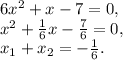 6x^2+x-7=0, \\ x^2+\frac{1}{6}x-\frac{7}{6}=0, \\ x_1+x_2=-\frac{1}{6}.