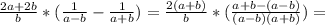 \frac{2a+2b}{b}*(\frac{1}{a-b}-\frac{1}{a+b})=\frac{2(a+b)}{b}*(\frac{a+b-(a-b)}{(a-b)(a+b)})=