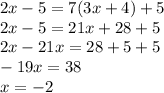 2x - 5 = 7 (3x+4)+5\\ 2x-5=21x+28+5\\ 2x-21x=28+5+5\\ -19x=38\\ x=-2