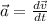 \vec a= \frac {d \vec v}{dt}