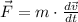 \vec F = m \cdot \frac {d \vec v}{dt}