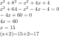 x^2+8^2=x^2+4x+4 \\&#10;x^2+64-x^2-4x-4=0 \\&#10;-4x+60=0 \\ 4x=60\\ x=15&#10;&#10;(x+2)=15+2=17