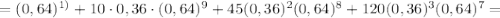 =(0,64)^{1)}+10\cdot{0,36}\cdot{(0,64)^{9}}+45(0,36)^{2}(0,64)^{8}+120(0,36)^{3}(0,64)^{7}=