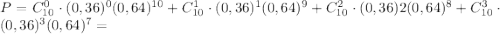 P=C^{0}_{10}\cdot{(0,36)^{0}(0,64)^{10}}+C^{1}_{10}\cdot{(0,36)^{1}(0,64)^{9}}+C^{2}_{10}\cdot{(0,36){2}(0,64)^{8}}+C^{3}_{10}\cdot{(0,36)^{3}(0,64)^{7}}=