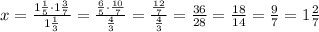 x=\frac{1\frac{1}{5}\cdot1\frac{3}{7}}{1\frac{1}{3}}=\frac{\frac{6}{5}\cdot\frac{10}{7}}{\frac{4}{3}}=\frac{\frac{12}{7}}{\frac{4}{3}}=\frac{36}{28}=\frac{18}{14}=\frac{9}{7}=1\frac{2}{7}