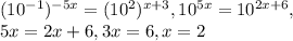 (10^{-1})^{-5x}=(10^{2})^{x+3} , 10^{5x}=10^{2x+6} ,\\5x=2x+6 , 3x=6 , x=2