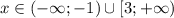 x\in(-\infty; -1)\cup[3; +\infty)