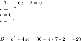 -7x^2+6x-2=0&#10;\\a=-7&#10;\\b=6&#10;\\c=-2&#10;\\\\\\D=b^2-4ac=36-4*7*2=-20