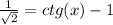 \frac{1}{ \sqrt{2} } =ctg(x)-1