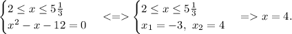 \begin{cases} 2 \leq x \leq 5\frac{1}{3} \\ x^2-x-12=0 \end{cases} <= \begin{cases} 2 \leq x \leq 5\frac{1}{3} \\ x_1=-3,\ x_2=4 \end{cases} = x=4.