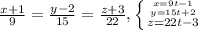 \frac{x+1}{9}=\frac{y-2}{15}=\frac{z+3}{22} , \left \{ {{x=9t-1} \atop {y=15t+2} }\atop {z=22t-3} }\right.