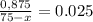 \frac{0,875}{75-x}=0.025